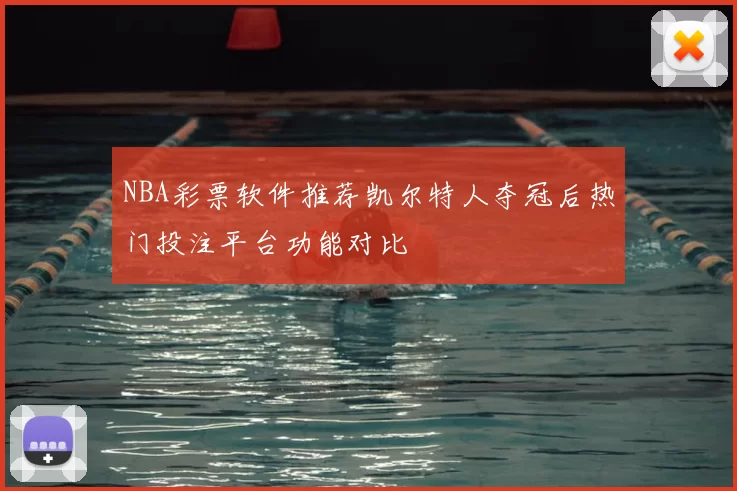 NBA彩票软件推荐凯尔特人夺冠后热门投注平台功能对比