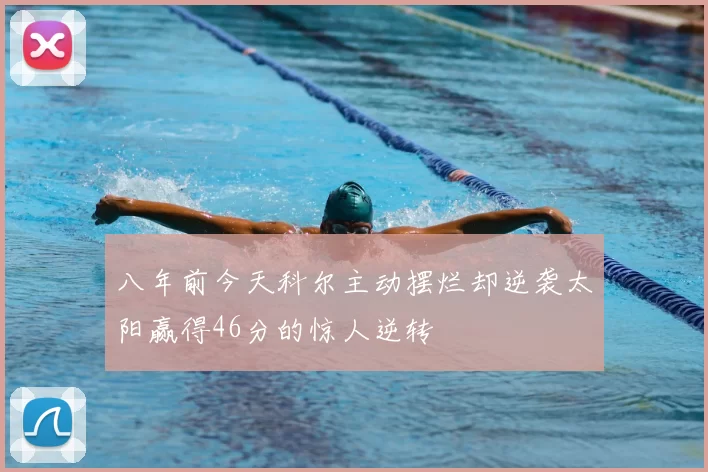 八年前今天科尔主动摆烂却逆袭太阳赢得46分的惊人逆转