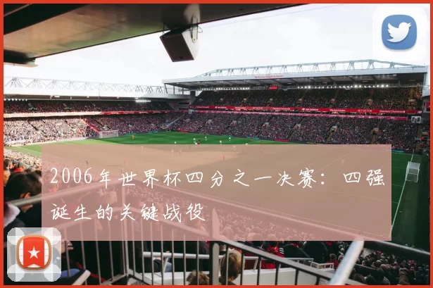 2006年世界杯四分之一决赛：四强诞生的关键战役