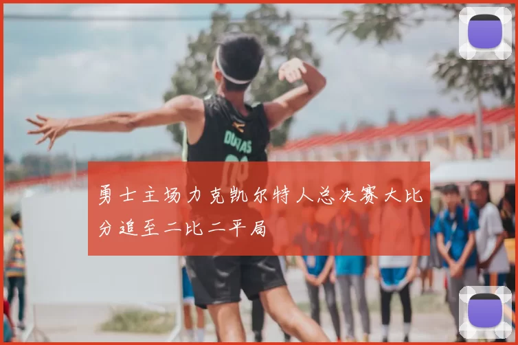 勇士主场力克凯尔特人总决赛大比分追至二比二平局