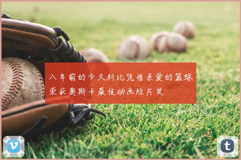 八年前的今天科比凭借亲爱的篮球荣获奥斯卡最佳动画短片奖