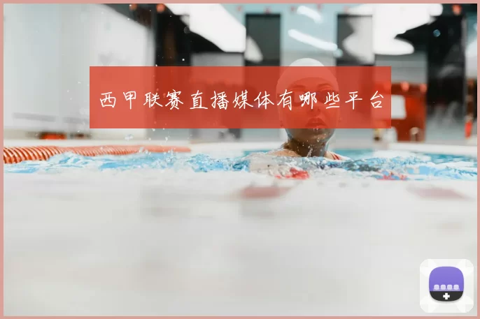 西甲联赛直播媒体有哪些平台