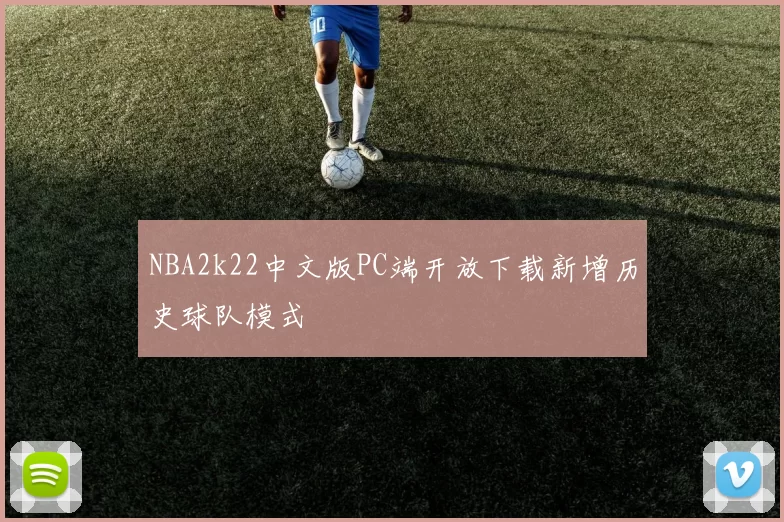 NBA2k22中文版PC端开放下载新增历史球队模式