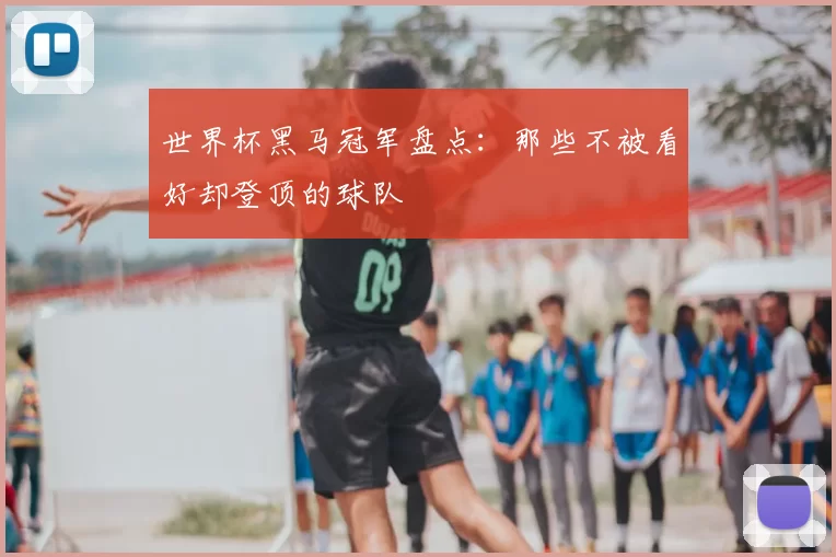 世界杯黑马冠军盘点:那些不被看好却登顶的球队