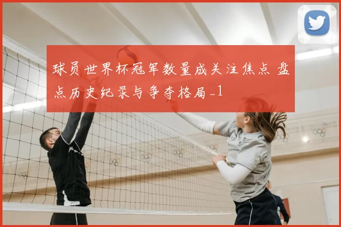 球员世界杯冠军数量成关注焦点 盘点历史纪录与争夺格局_1