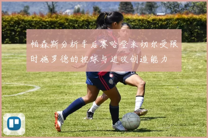 帕森斯分析季后赛哈登米切尔受限时施罗德的控球与进攻创造能力