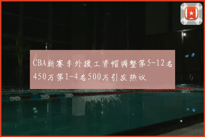 CBA新赛季外援工资帽调整第5-12名450万第1-4名500万引发热议