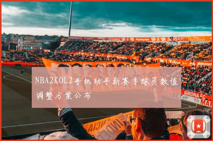 NBA2KOL2手机助手新赛季球员数值调整方案公布