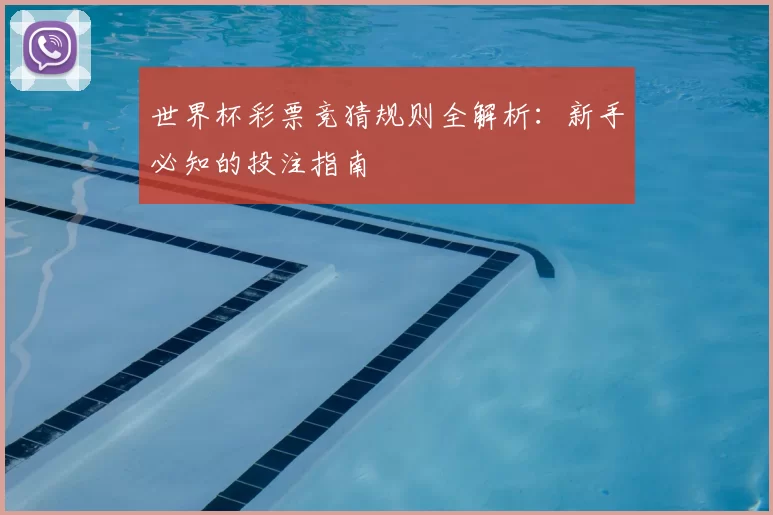 世界杯彩票竞猜规则全解析：新手必知的投注指南