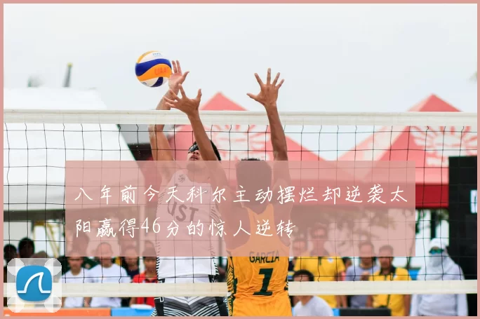 八年前今天科尔主动摆烂却逆袭太阳赢得46分的惊人逆转